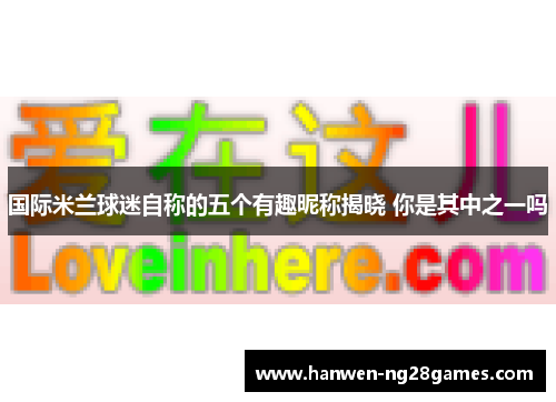 国际米兰球迷自称的五个有趣昵称揭晓 你是其中之一吗