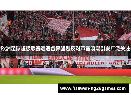 欧洲足球超级联赛遭遇各界强烈反对声音浪潮引发广泛关注