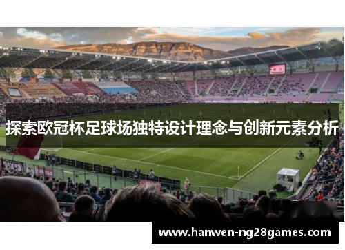探索欧冠杯足球场独特设计理念与创新元素分析