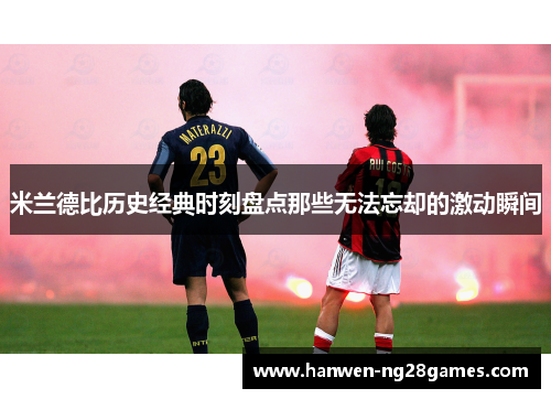 米兰德比历史经典时刻盘点那些无法忘却的激动瞬间