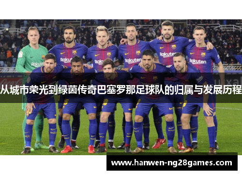 从城市荣光到绿茵传奇巴塞罗那足球队的归属与发展历程