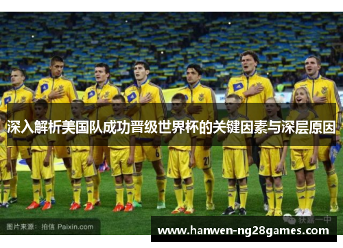 深入解析美国队成功晋级世界杯的关键因素与深层原因