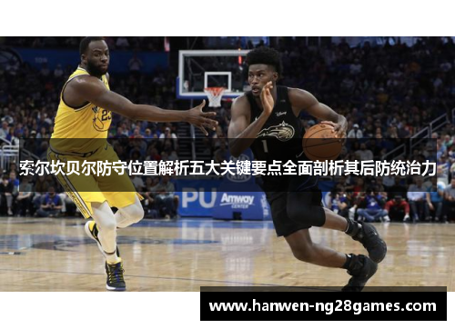 索尔坎贝尔防守位置解析五大关键要点全面剖析其后防统治力