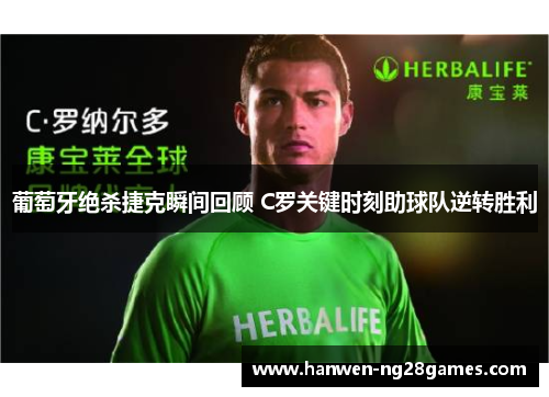 葡萄牙绝杀捷克瞬间回顾 C罗关键时刻助球队逆转胜利