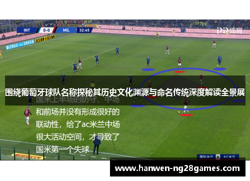 围绕葡萄牙球队名称探秘其历史文化渊源与命名传统深度解读全景展