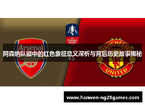 阿森纳队徽中的红色象征意义深析与背后历史故事揭秘
