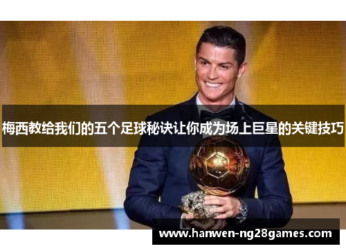 梅西教给我们的五个足球秘诀让你成为场上巨星的关键技巧