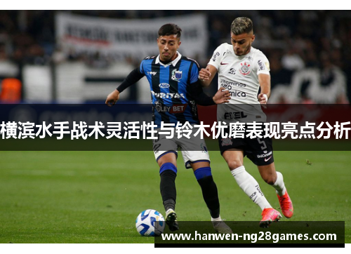 横滨水手战术灵活性与铃木优磨表现亮点分析 横滨水手战术灵活性与铃木优磨表现亮点分析