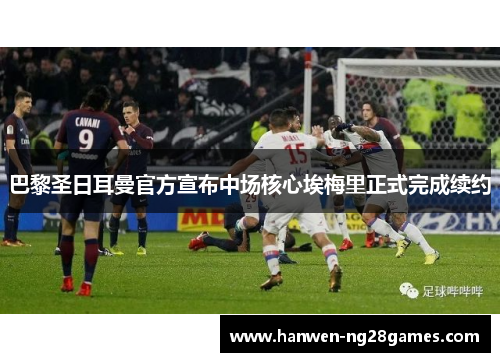 巴黎圣日耳曼官方宣布中场核心埃梅里正式完成续约 巴黎圣日耳曼官方宣布中场核心埃梅里正式完成续约