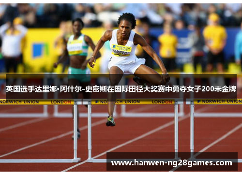 英国选手达里娜·阿什尔-史密斯在国际田径大奖赛中勇夺女子200米金牌 英国选手达里娜·阿什尔-史密斯在国际田径大奖赛中勇夺女子200米金牌