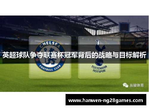 英超球队争夺联赛杯冠军背后的战略与目标解析