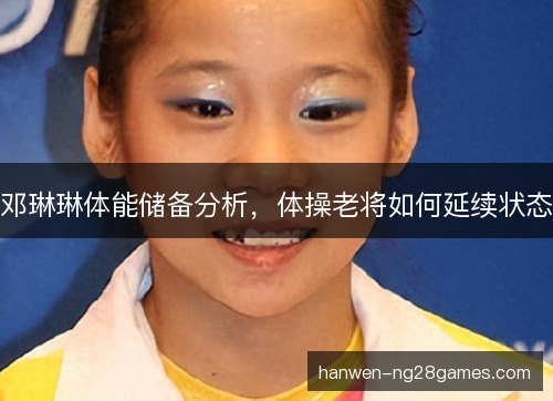 邓琳琳体能储备分析，体操老将如何延续状态